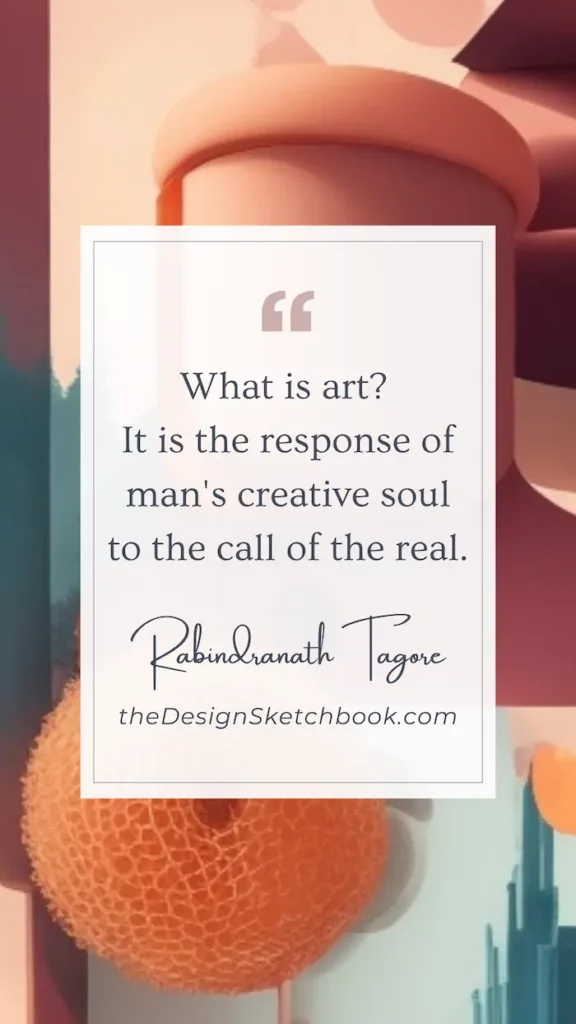 80. "What is art? It is the response of man's creative soul to the call of the real." - Rabindranath Tagore